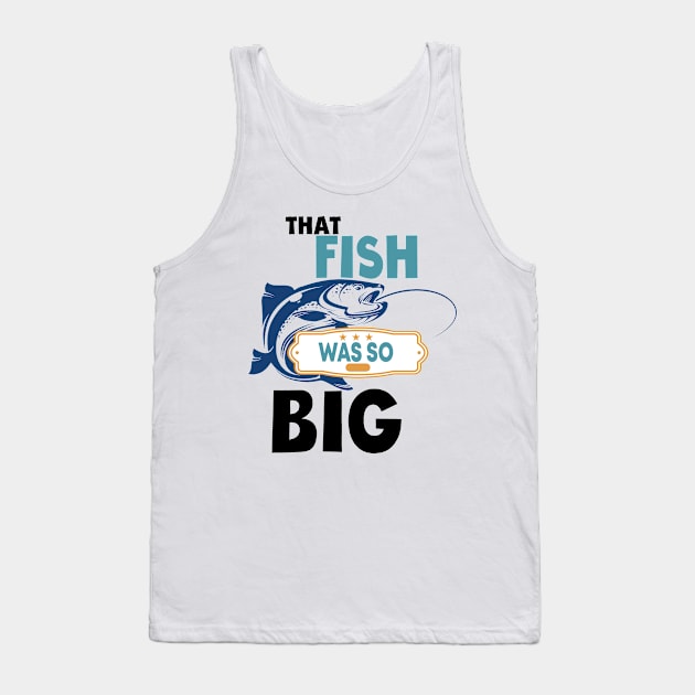 That Fish Was So Big fishing lover Tank Top by bsn